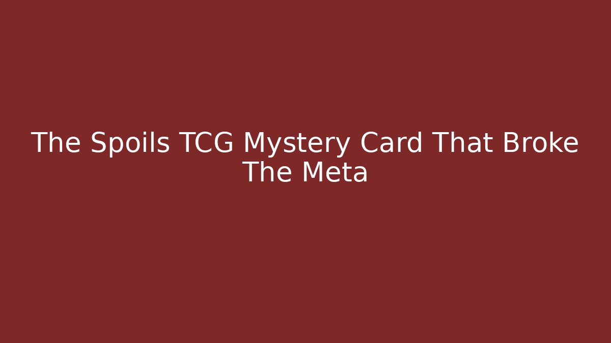 The Spoils TCG Mystery Card That Broke The Meta