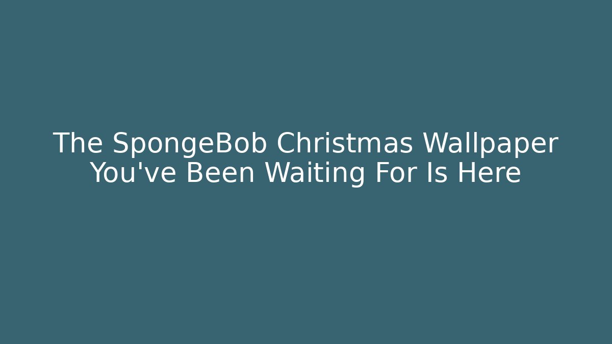 The SpongeBob Christmas Wallpaper You've Been Waiting For Is Here