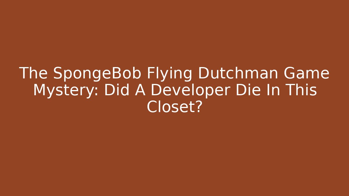 The SpongeBob Flying Dutchman Game Mystery: Did A Developer Die In This Closet?