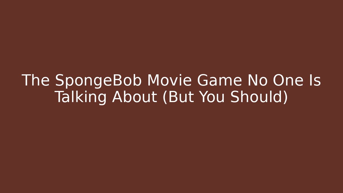 The SpongeBob Movie Game No One Is Talking About (But You Should)