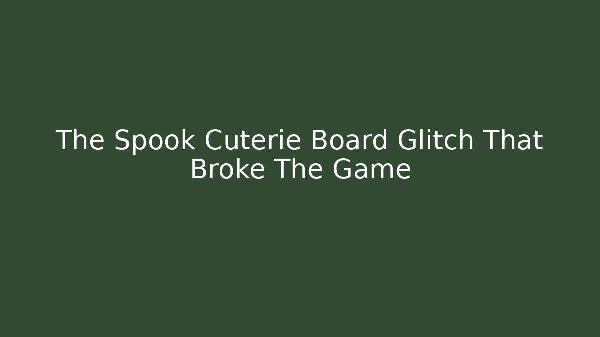 The Spook Cuterie Board Glitch That Broke The Game