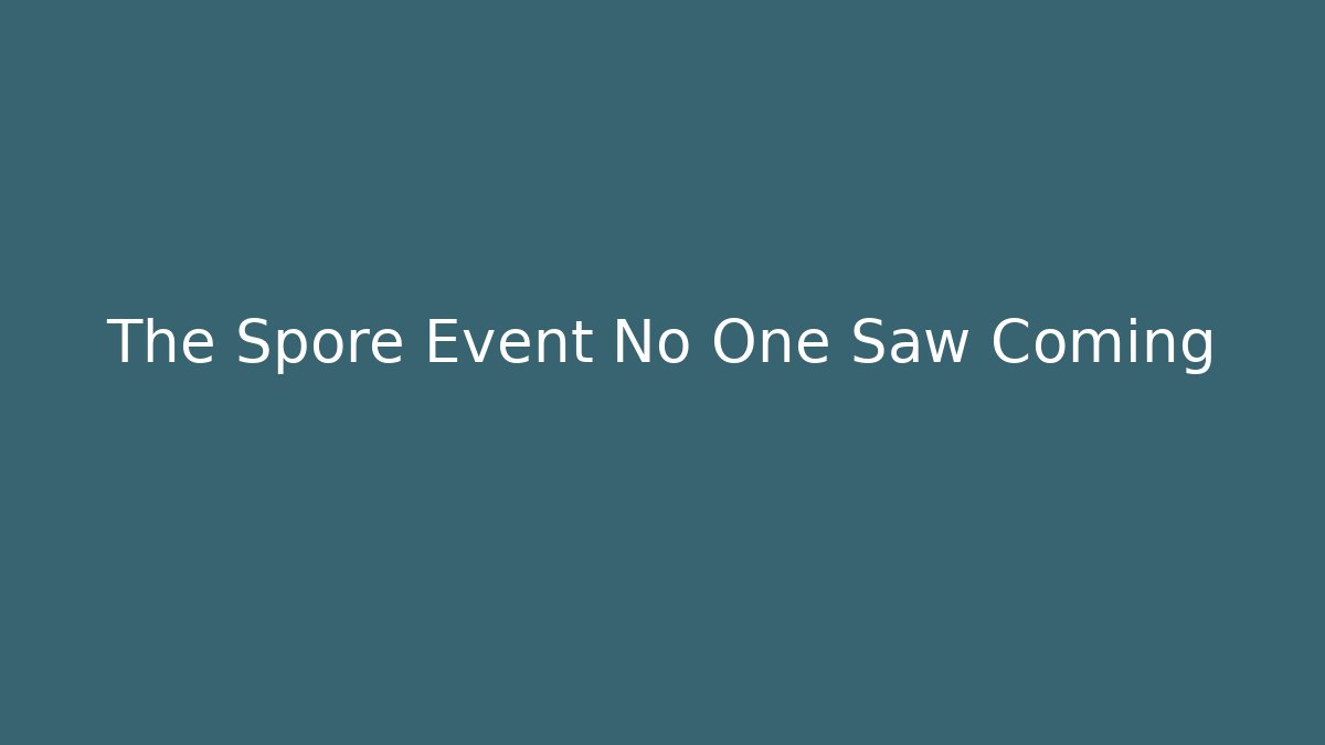 The Spore Event No One Saw Coming