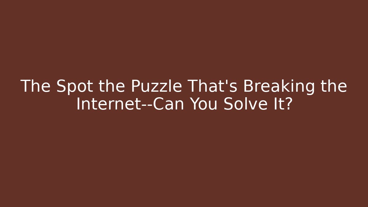 The Spot the Puzzle That's Breaking the Internet—Can You Solve It?