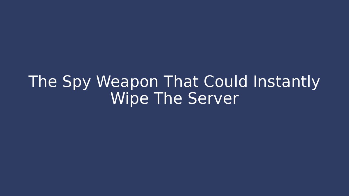 The Spy Weapon That Could Instantly Wipe The Server - Critter Realm