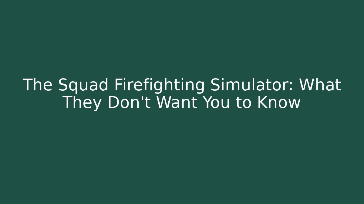 The Squad Firefighting Simulator: What They Don't Want You to Know