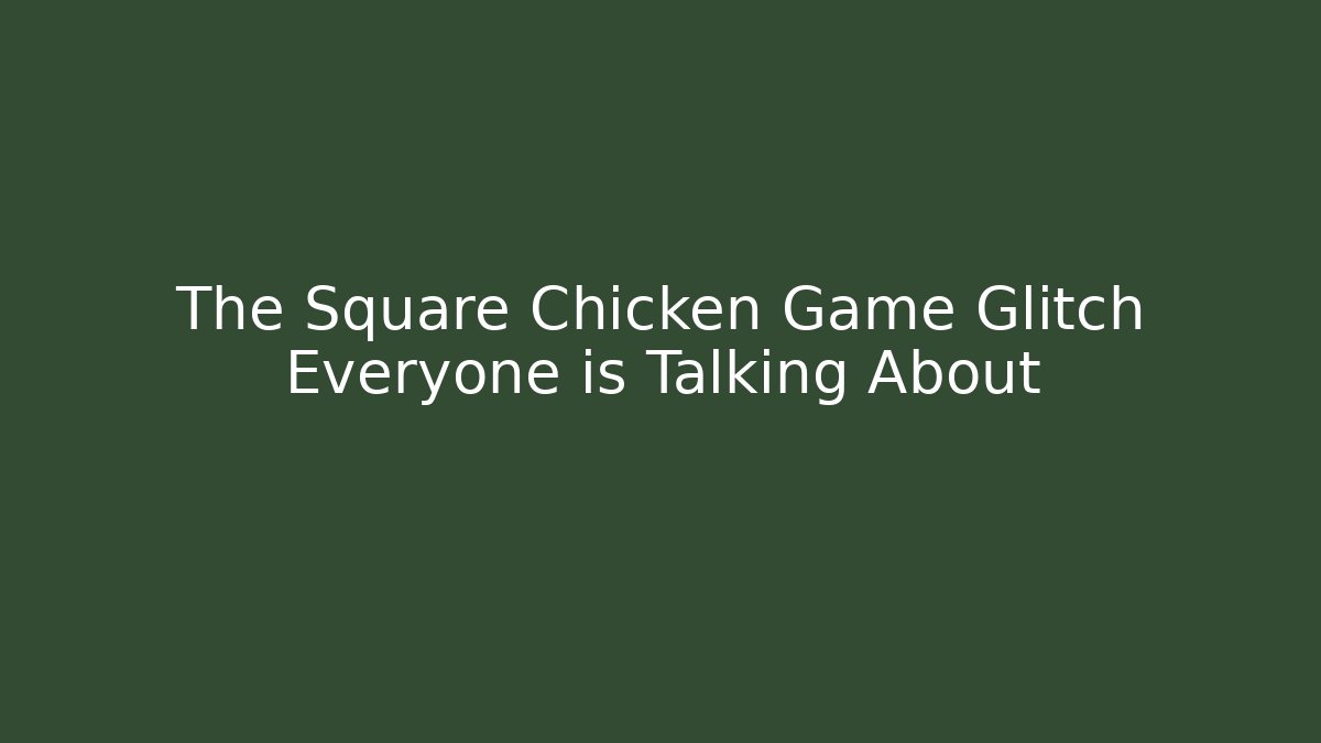 The Square Chicken Game Glitch Everyone is Talking About