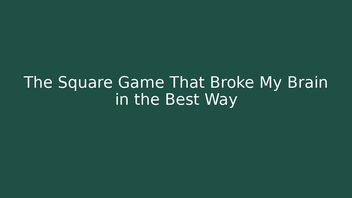 The Square Game That Broke My Brain in the Best Way