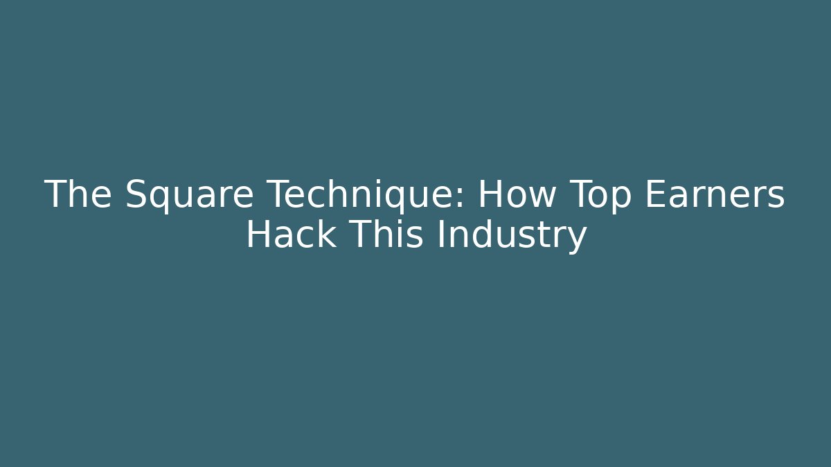The Square Technique: How Top Earners Hack This Industry