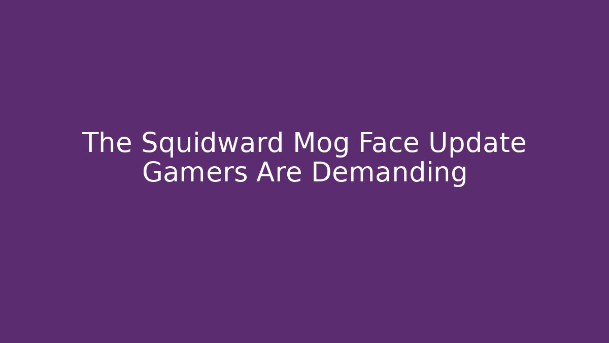 The Squidward Mog Face Update Gamers Are Demanding