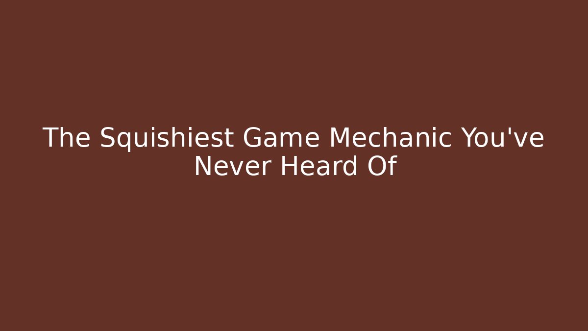 The Squishiest Game Mechanic You've Never Heard Of