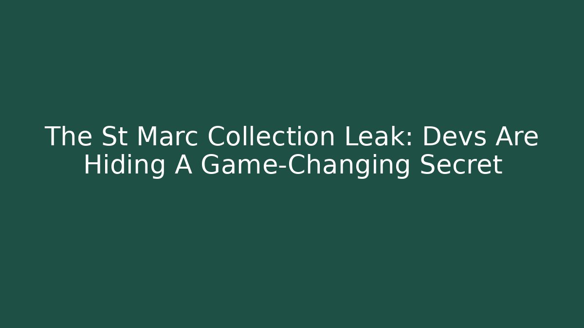 The St Marc Collection Leak: Devs Are Hiding A Game-Changing Secret