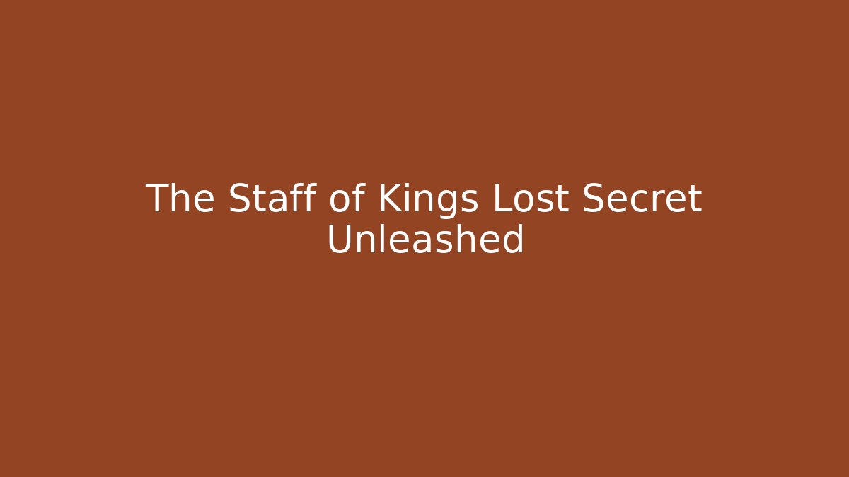 The Staff of Kings Lost Secret Unleashed