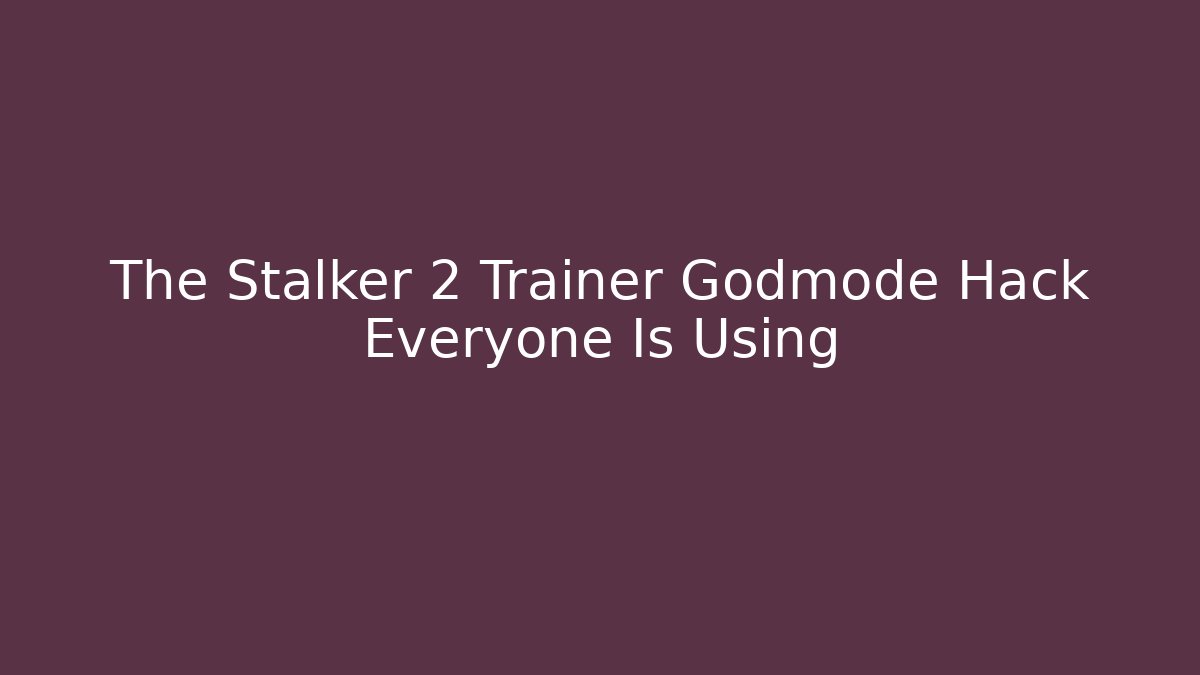 The Stalker 2 Trainer Godmode Hack Everyone Is Using - Critter Realm