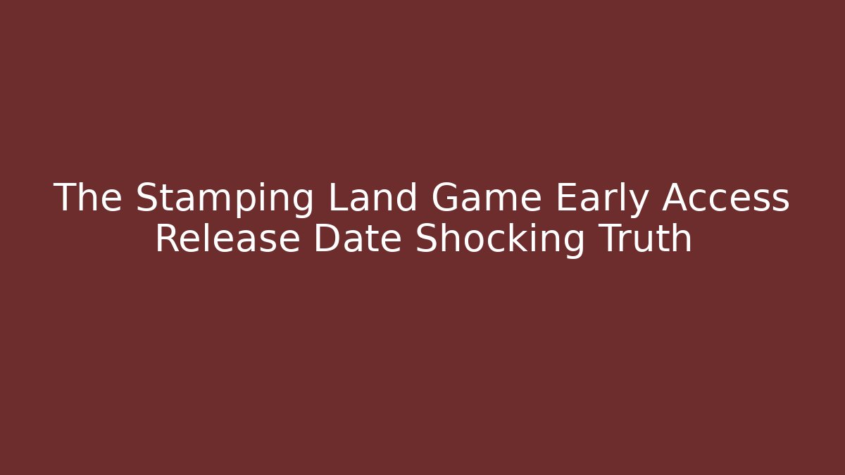 The Stamping Land Game Early Access Release Date Shocking Truth - Critter Realm