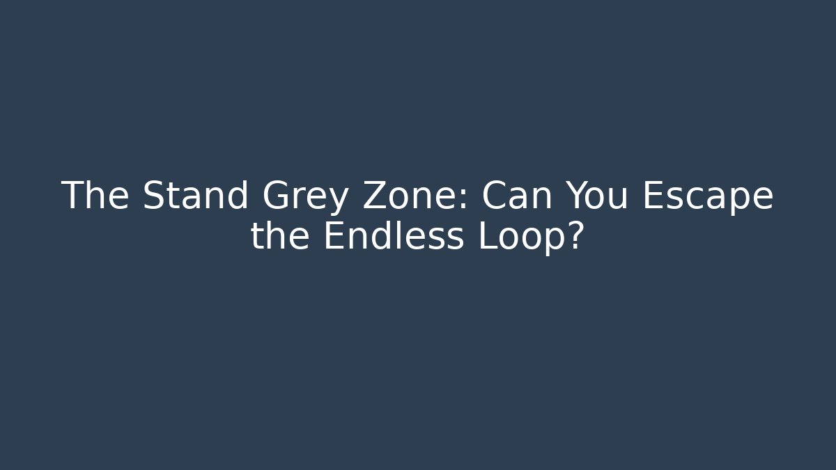 The Stand Grey Zone: Can You Escape the Endless Loop?