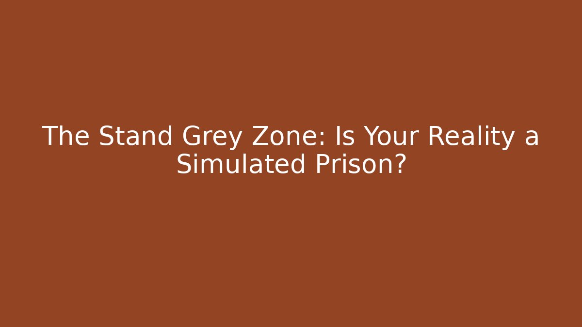 The Stand Grey Zone: Is Your Reality a Simulated Prison? - Critter Realm