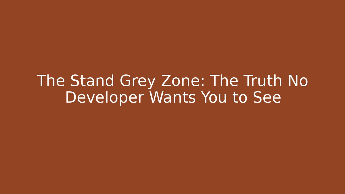 The Stand Grey Zone: The Truth No Developer Wants You to See