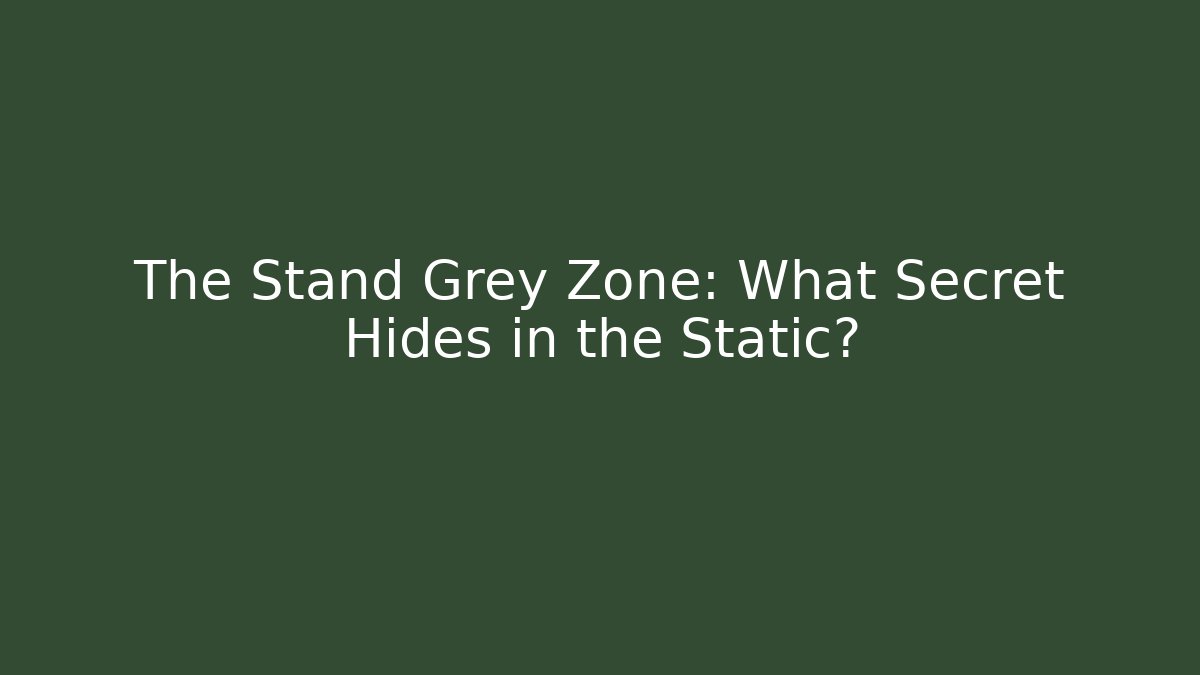 The Stand Grey Zone: What Secret Hides in the Static?
