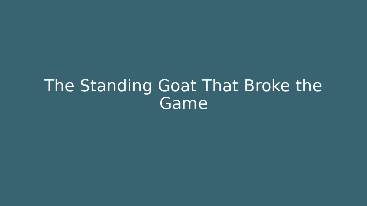 The Standing Goat That Broke the Game