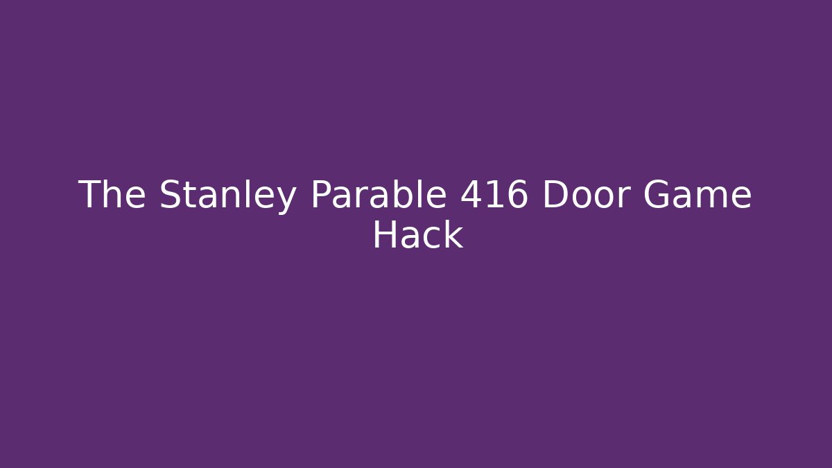 The Stanley Parable 416 Door Game Hack