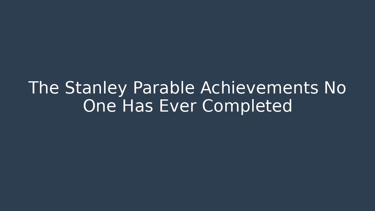 The Stanley Parable Achievements No One Has Ever Completed