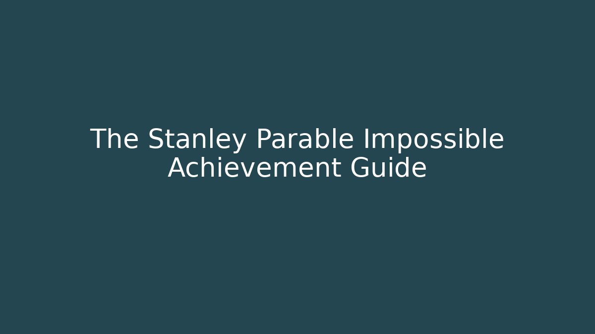 The Stanley Parable Impossible Achievement Guide