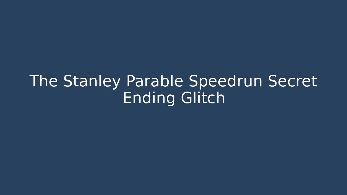 The Stanley Parable Speedrun Secret Ending Glitch