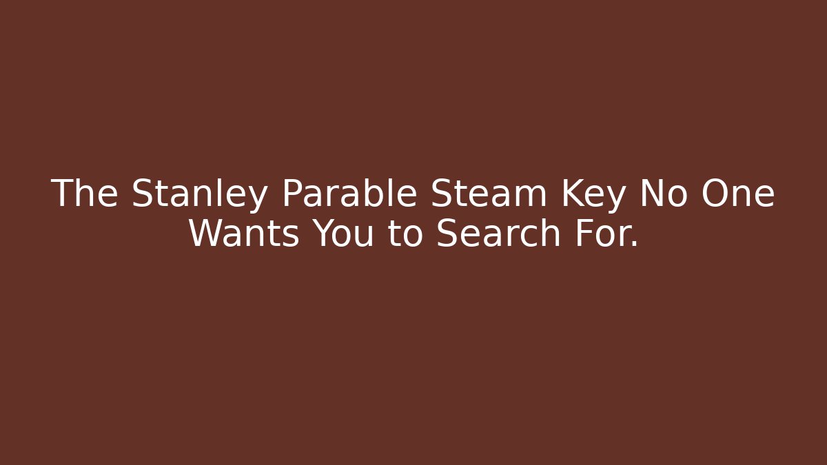 The Stanley Parable Steam Key No One Wants You to Search For.