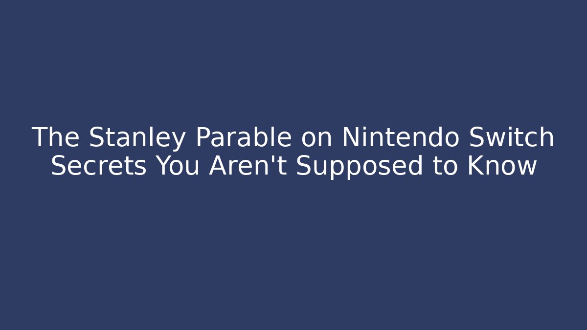 The Stanley Parable on Nintendo Switch Secrets You Aren't Supposed to Know