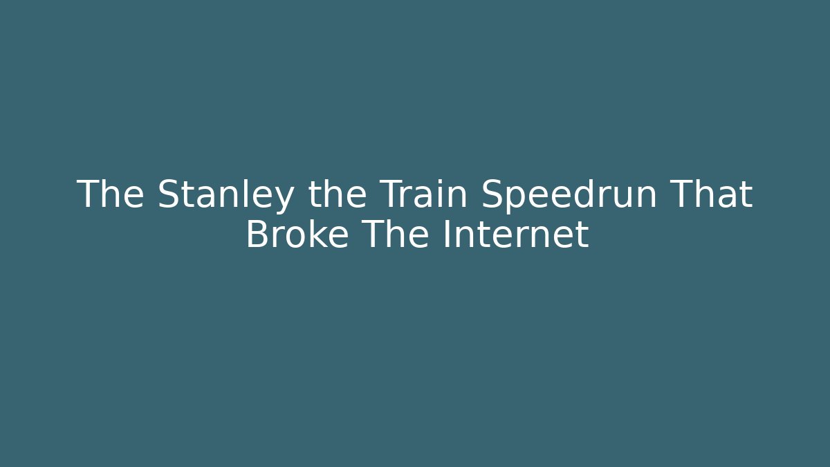 The Stanley the Train Speedrun That Broke The Internet