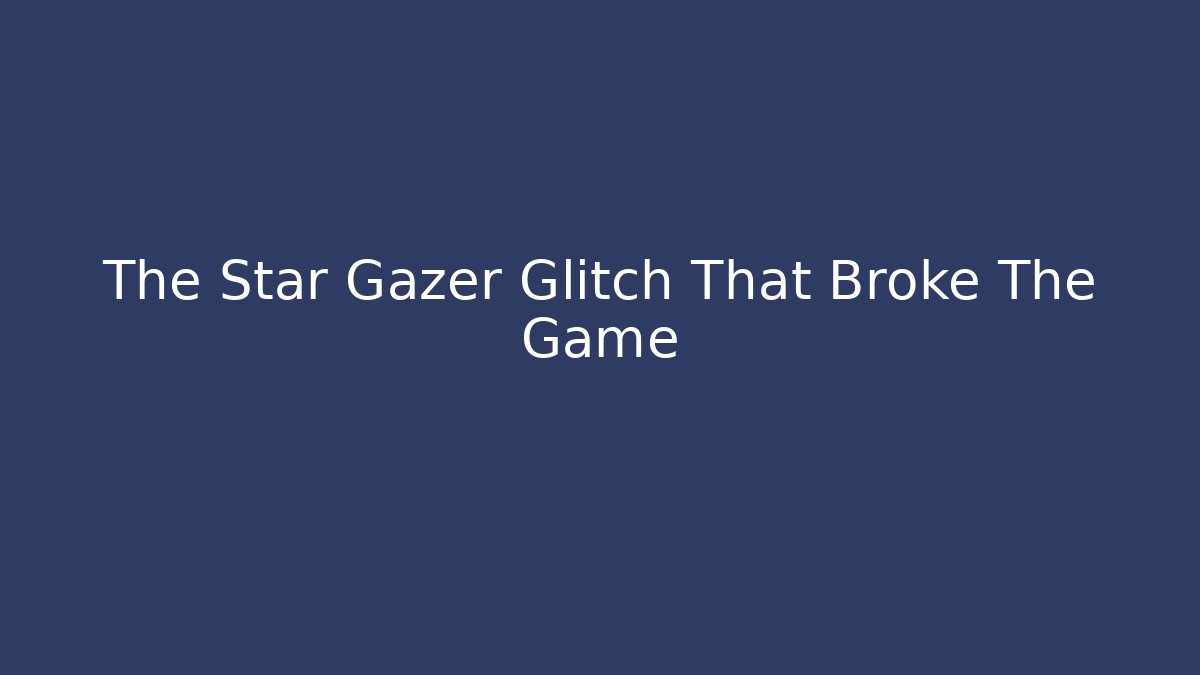 The Star Gazer Glitch That Broke The Game