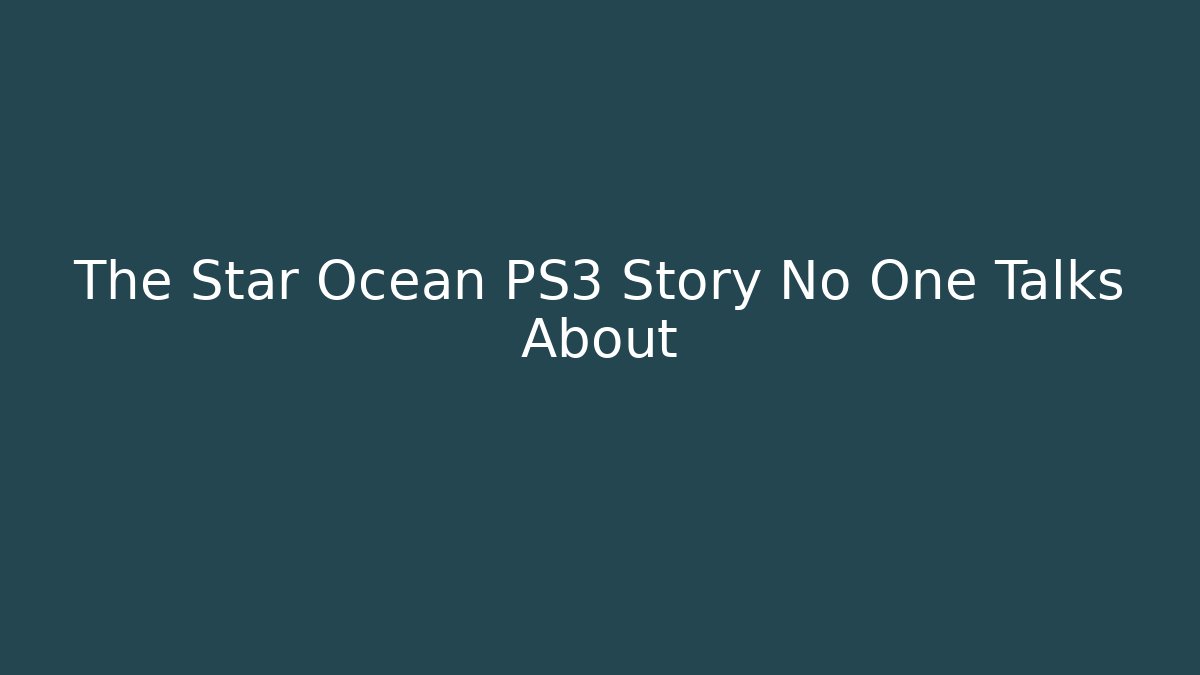 The Star Ocean PS3 Story No One Talks About