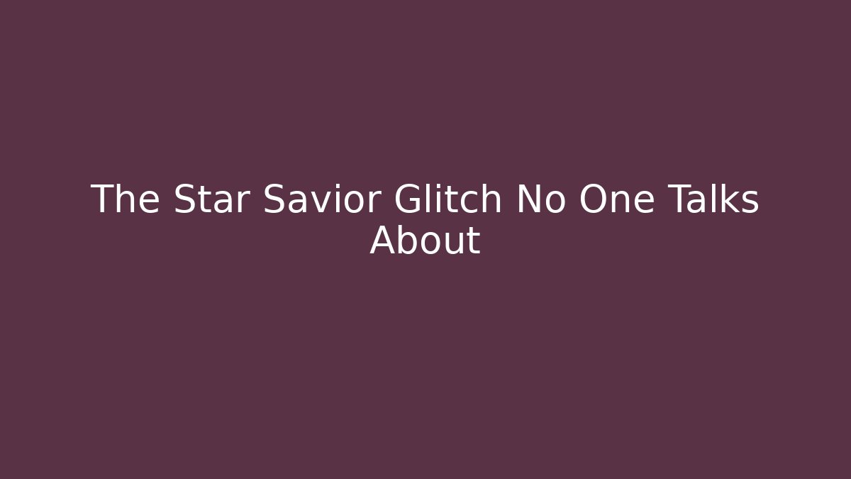 The Star Savior Glitch No One Talks About