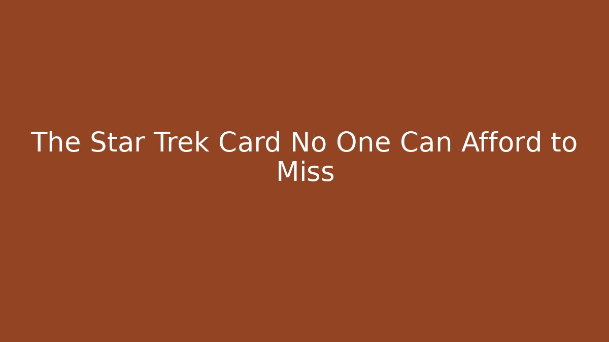The Star Trek Card No One Can Afford to Miss