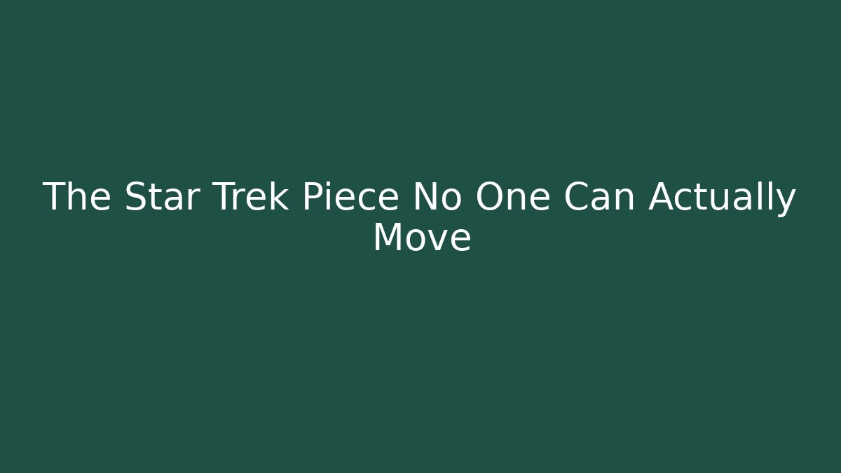 The Star Trek Piece No One Can Actually Move