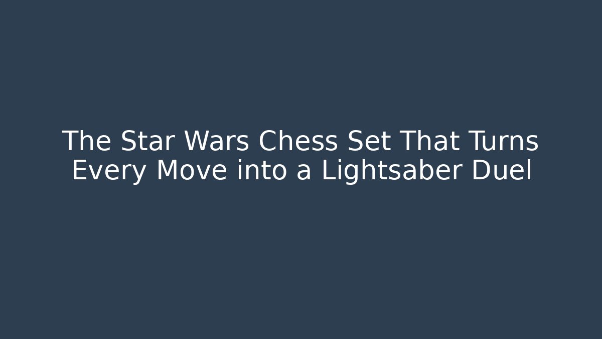 The Star Wars Chess Set That Turns Every Move into a Lightsaber Duel