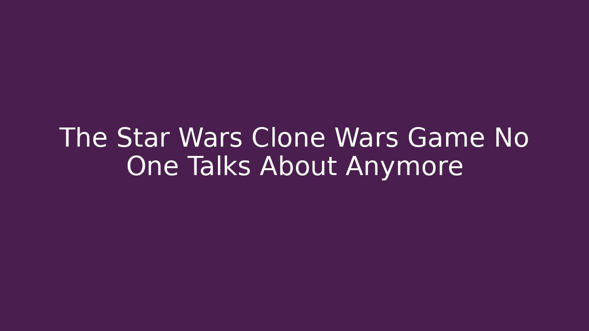 The Star Wars Clone Wars Game No One Talks About Anymore
