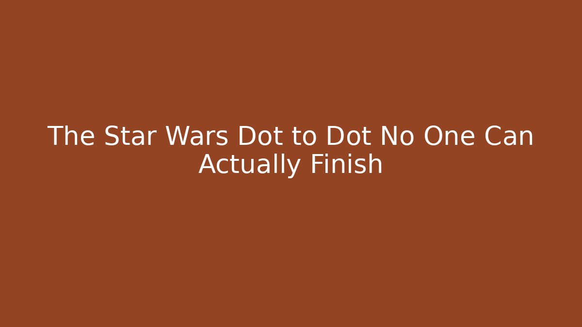 The Star Wars Dot to Dot No One Can Actually Finish
