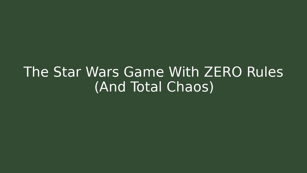 The Star Wars Game With ZERO Rules (And Total Chaos)