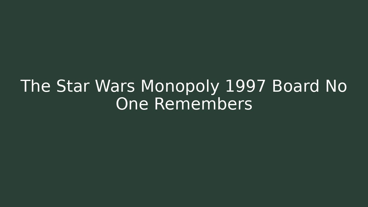 The Star Wars Monopoly 1997 Board No One Remembers
