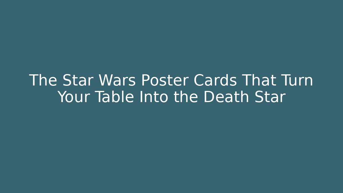 The Star Wars Poster Cards That Turn Your Table Into the Death Star - Critter Realm
