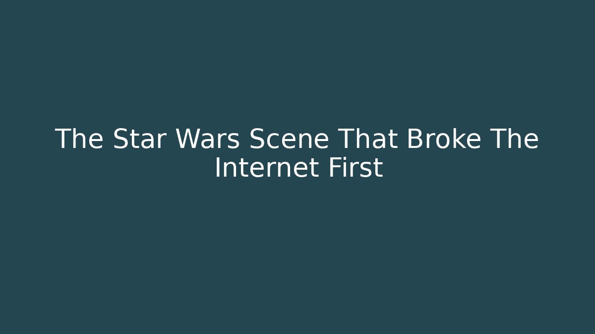 The Star Wars Scene That Broke The Internet First