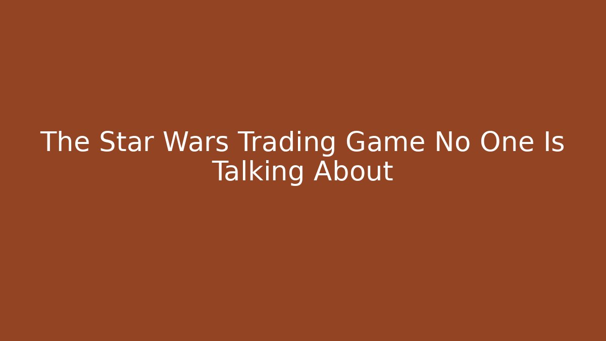 The Star Wars Trading Game No One Is Talking About