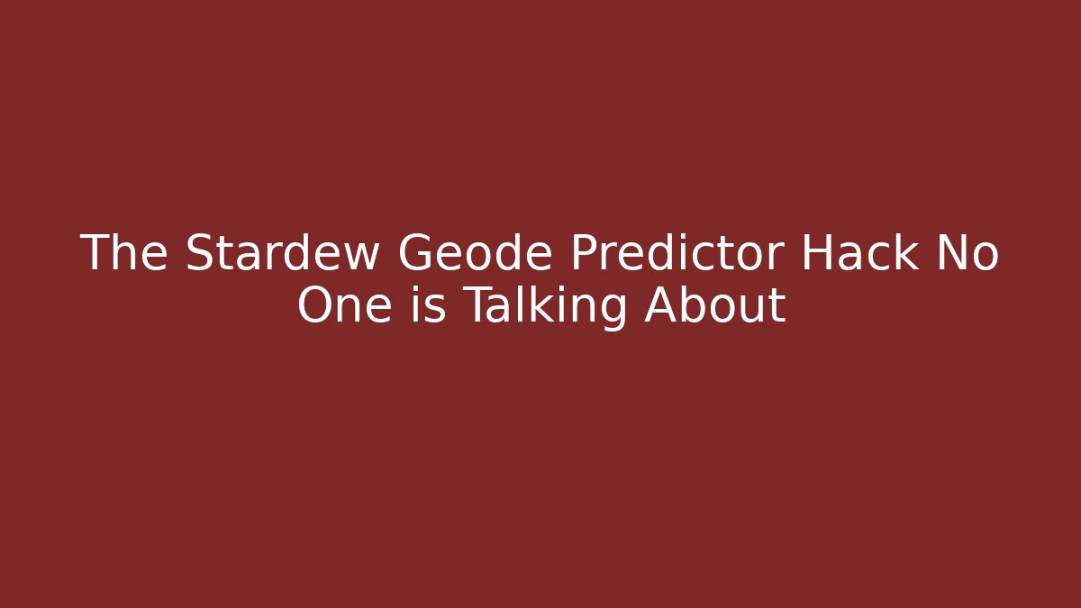 The Stardew Geode Predictor Hack No One is Talking About