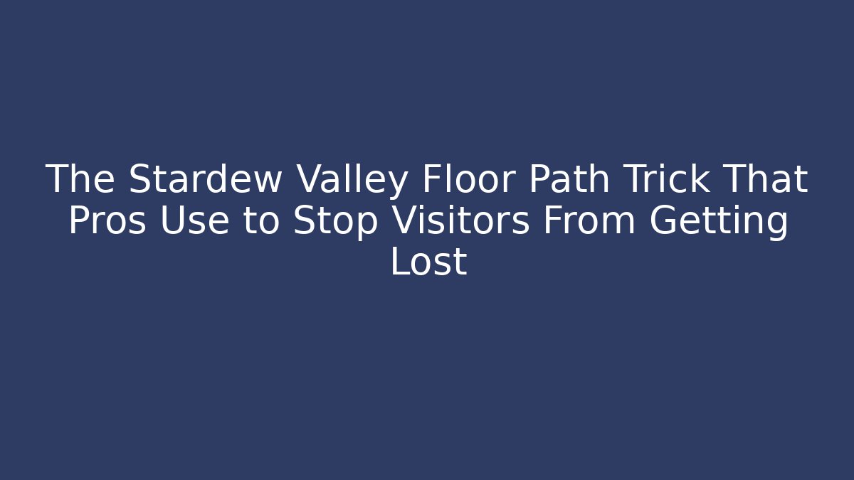 The Stardew Valley Floor Path Trick That Pros Use to Stop Visitors From Getting Lost