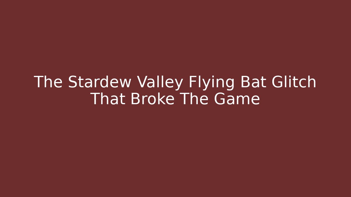 The Stardew Valley Flying Bat Glitch That Broke The Game