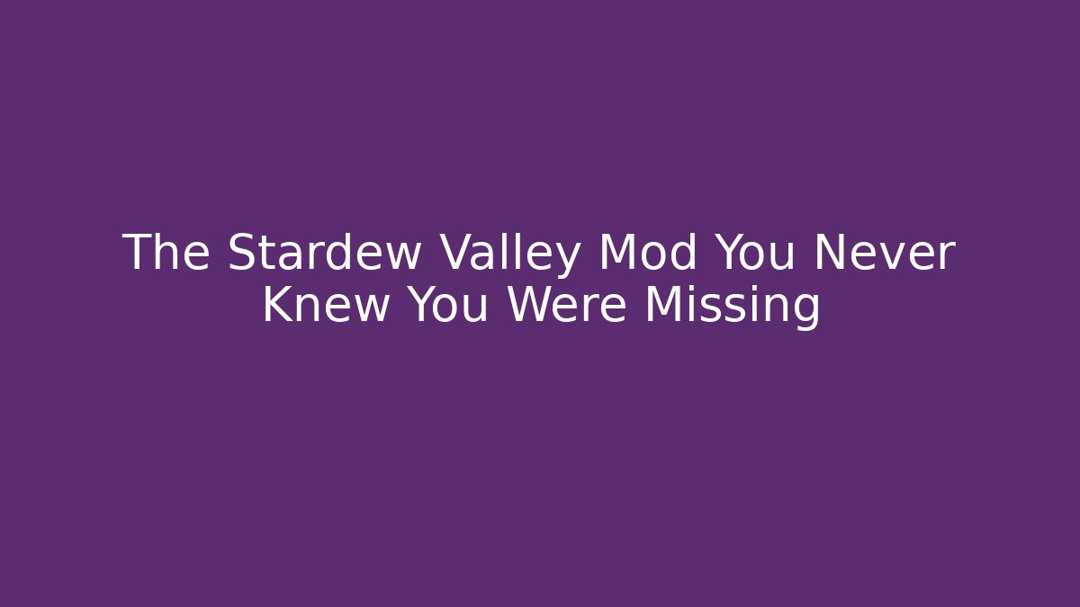The Stardew Valley Mod You Never Knew You Were Missing