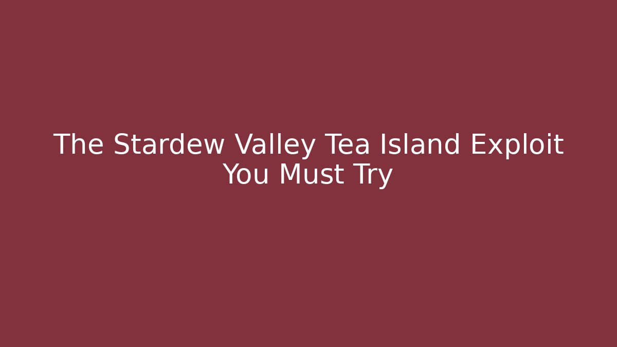 The Stardew Valley Tea Island Exploit You Must Try