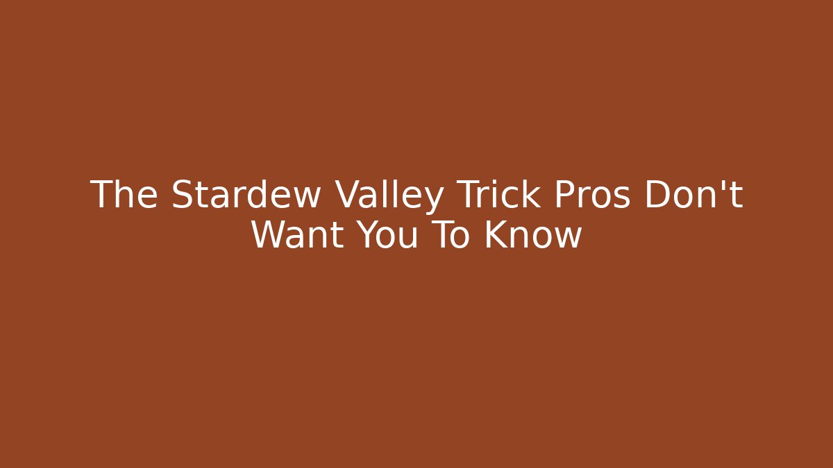 The Stardew Valley Trick Pros Don't Want You To Know