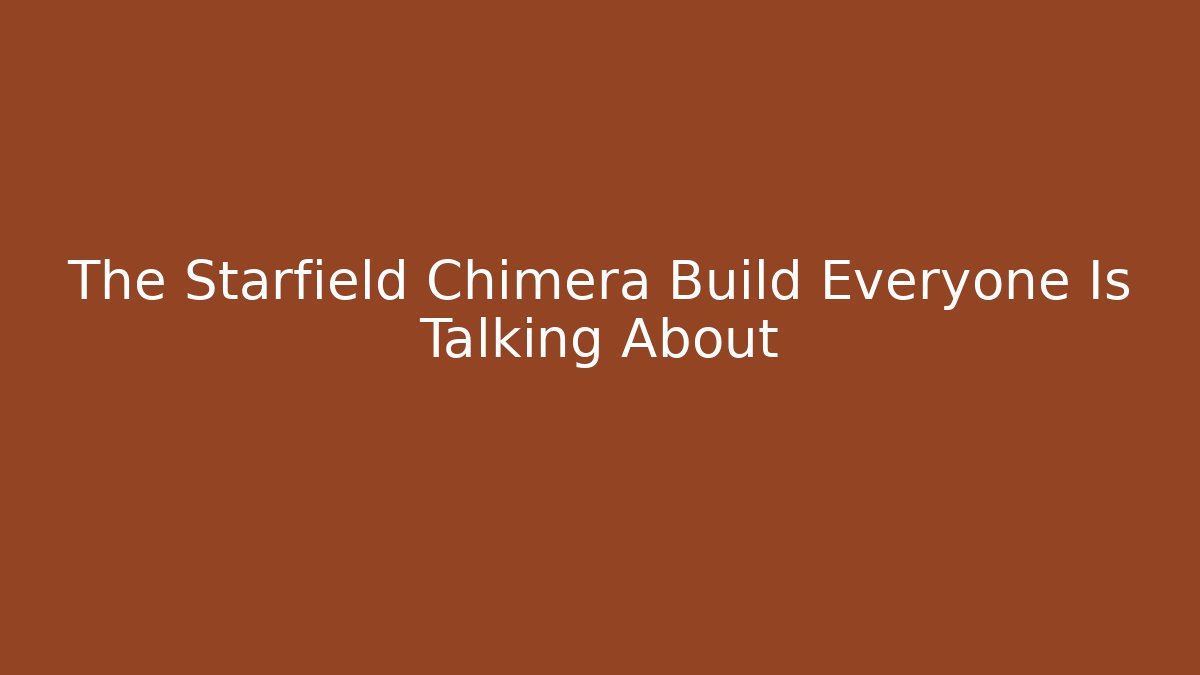 The Starfield Chimera Build Everyone Is Talking About - Critter Realm